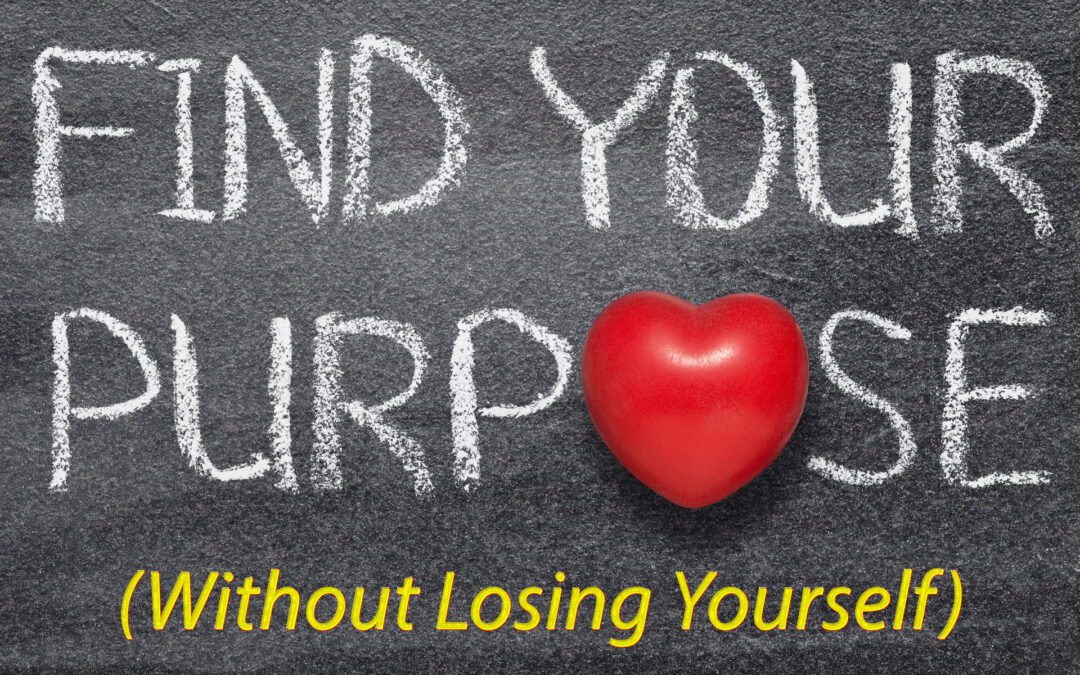 Find Your Purpose (without Losing Yourself)