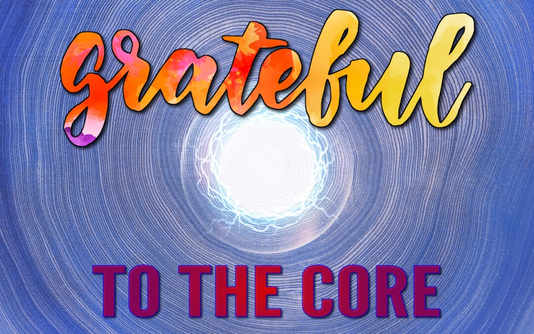 Grateful to the Core