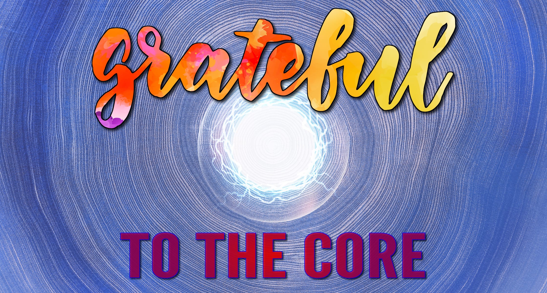 Grateful to the Core