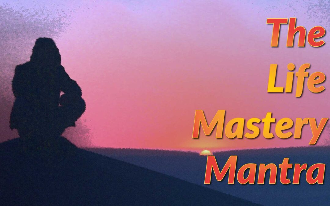 The Life Mastery Mantra