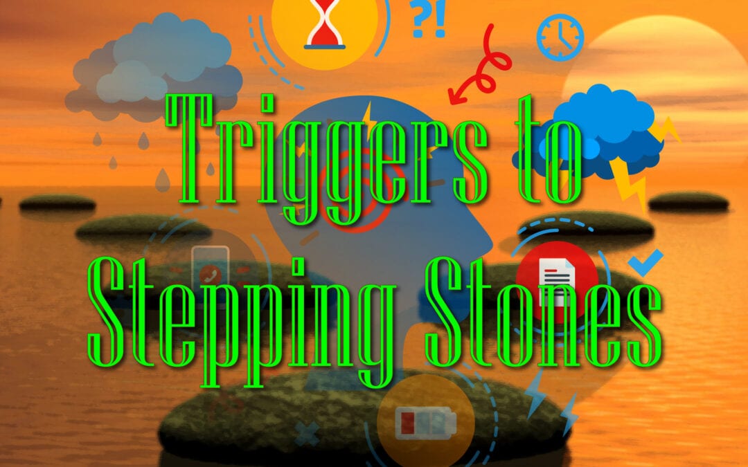 Triggers to Stepping Stones