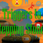 Triggers to Stepping Stones