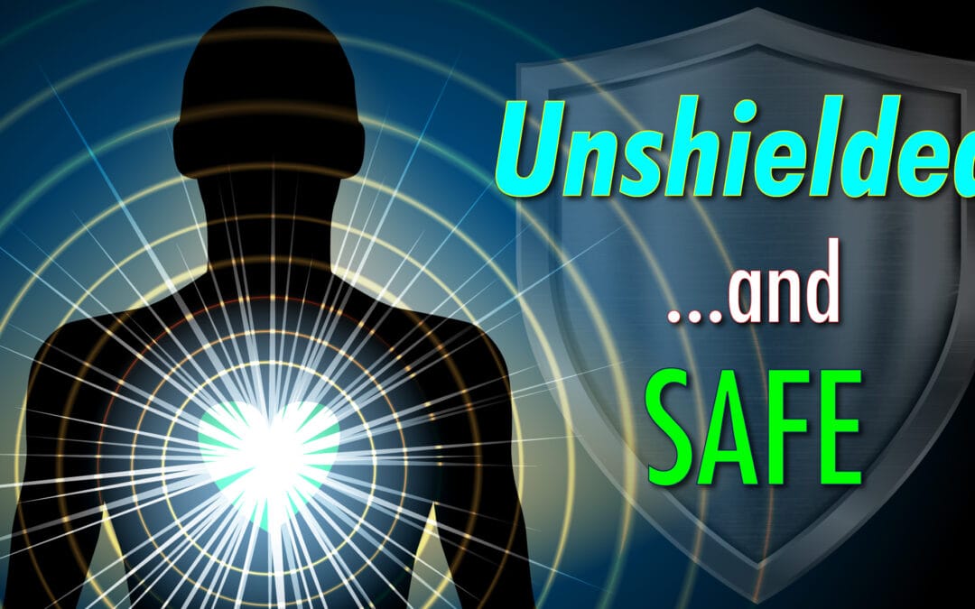 Unshielded …and Safe