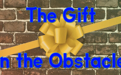 The Gift in the Obstacle