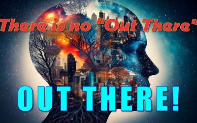 There is no “Out There” Out There!