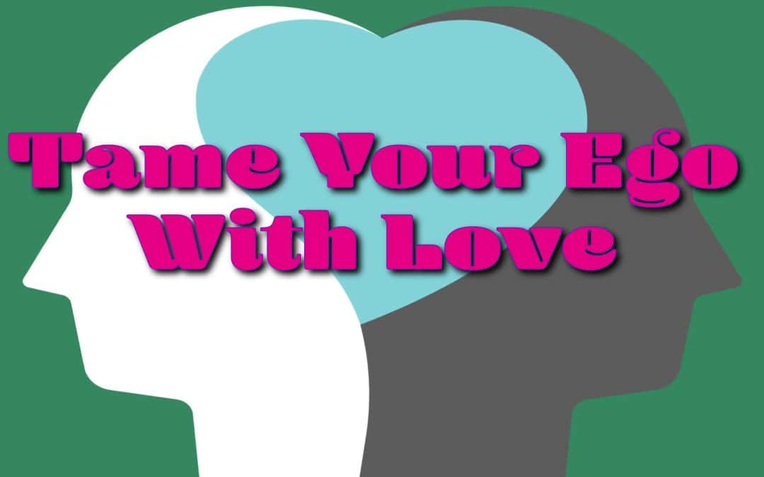 Tame Your Ego With Love