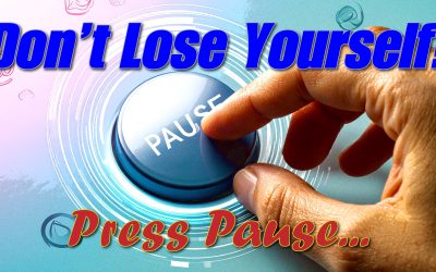 Don’t Lose Yourself! Press Pause…