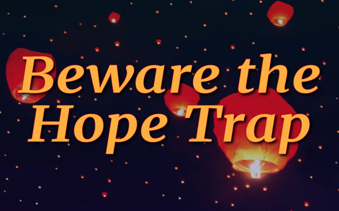 Beware the Hope Trap